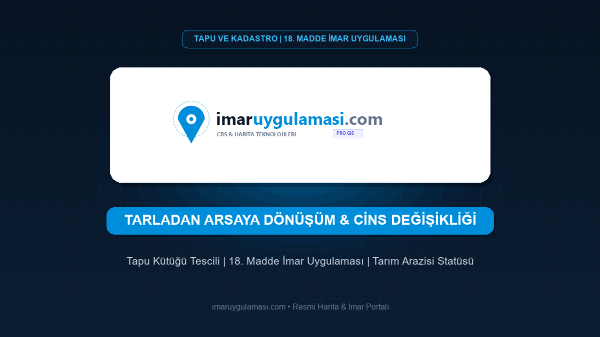 Tarladan Arsaya Dönüşüm Süreci ve Tapuda Cins Değişikliği Şartları
